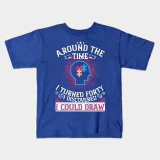 Around The Time I Turned Forty I Discovered I Could Draw Unique Abilities Autism Kids T-Shirt